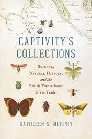 Captivity's Collections : Science, Natural History, and the British Transatlantic Slave Trade. Flows, Migrations, and Exchanges cover image