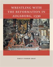 Wrestling With the Reformation in Augsburg, 1530 : Reacting to the Past™ cover image