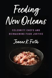 Feeding New Orleans : Celebrity Chefs and Reimagining Food Justice cover image
