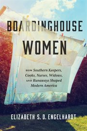 Boardinghouse Women : How Southern Keepers, Cooks, Nurses, Widows, and Runaways Shaped Modern America cover image