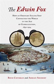 The Edwin Fox : How an Ordinary Sailing Ship Connected the World in the Age of Globalization, 1850–1914 cover image
