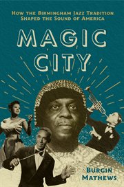 Magic City : How the Birmingham Jazz Tradition Shaped the Sound of America cover image