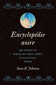 Encyclopédie noire : The Making of Moreau de Saint-Méry's Intellectual World. Published by the Omohundro Institute of Early American History and Culture and the University of Nor cover image