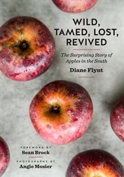 Wild, Tamed, Lost, Revived : The Surprising Story of Apples in the South cover image