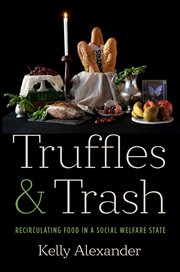 Truffles and Trash : Recirculating Food in a Social Welfare State cover image