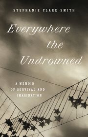 Everywhere the Undrowned : A Memoir of Survival and Imagination. Great Circle Books cover image