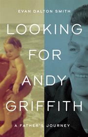 Looking for Andy Griffith : A Father's Journey cover image