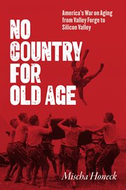 No Country for Old Age : America's War on Aging From Valley Forge to Silicon Valley cover image