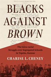 Blacks Against Brown : The Intra-racial Struggle over Segregated Schools in Topeka, Kansas cover image