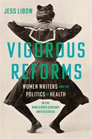 Vigorous Reforms : Women Writers And The Politics Of Health In The Nineteenth-century United States cover image