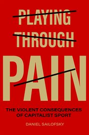 Playing Through Pain : The Violent Consequences of Capitalist Sport cover image