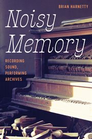 Noisy Memory : Recording Sound, Performing Archives cover image