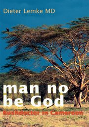Man no be God : bushdoctor in Cameroon cover image