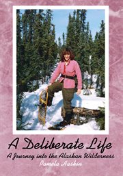A deliberate life : a journey into the Alaskan wilderness cover image