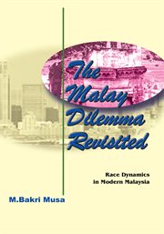 The Malay dilemma revisited : race dynamics in modern Malaysia cover image