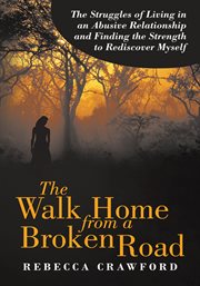 The walk home from a broken road. The Struggles of Living in an Abusive Relationship and Finding the Strength to Rediscover Myself cover image