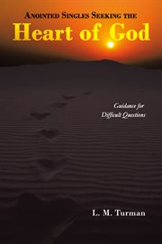 Anointed Singles Seeking the Heart of God : Guidance for Difficult Questions cover image