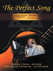 The perfect song : the true story of Arthur Lee Crume Sr. of the Soul Stirrers cover image
