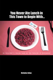 You never ate lunch in this town to begin withі. An Outsider's Inside Look at the Outside of Hollywood cover image