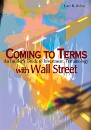 Coming to terms with Wall Street : an insider's guide to investment terminology cover image