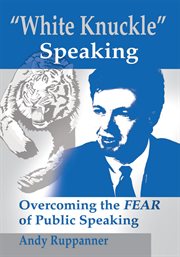 "White knuckle" speaking : overcoming the fear of public speaking cover image