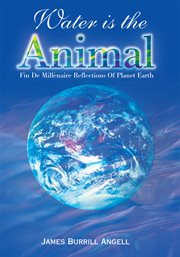 Water is the animal. Fin De Millenaire Reflections of Planet Earth cover image