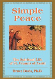 Simple peace : the spiritual life of St. Francis of Assisi cover image