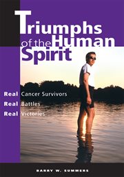Triumphs of the human spirit : real cancer survivors, real battles, real victories cover image