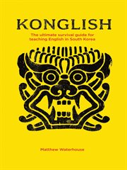Konglish : the ultimate survival guide for teaching English in South Korea cover image