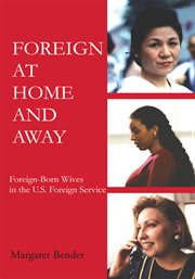 Foreign at home and away : foreign-born wives in the U.S. foreign service cover image