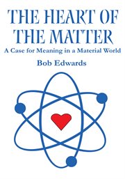 The heart of the matter : a case for meaning in a material world cover image