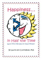 Happiness in half the time : [quick pick-me-ups for busy people] cover image