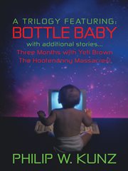 A trilogy featuring: bottle baby with additional stories. Three Months with Yeti Brown: The Hootenanny Massacres! cover image
