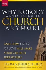 Why nobody wants to go to church anymore: and how 4 acts of love will make your church irresistible cover image