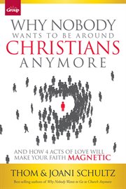 Why nobody wants to be around Christians anymore: and how 4 acts of love will make your faith magnetic cover image
