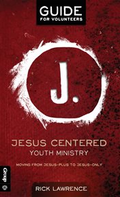 Jesus centered  youth ministry: guide for volunteers. Moving from Jesus-Plus to Jesus-Only cover image