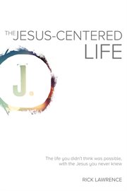 The Jesus-centered life: the life you didn't think was possible, with the Jesus you never knew cover image