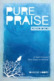 Pure praise (revised) : a heart-focused Bible study on worship cover image