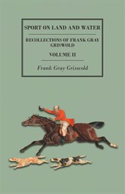 Sport on land and water - recollections of frank gray griswold - volume iii cover image