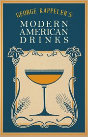 George Kappeler's Modern American Drinks : How to Mix and Serve All Kinds of Cups and Drinks cover image