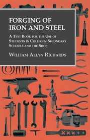 Forging of Iron and Steel : A Text Book for the Use of Students in Colleges, Secondary Schools and the Shop cover image