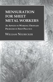 Mensuration for sheet metal workers .. : as applied in working ordinary problems in shop practice cover image