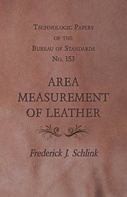 Technologic papers of the bureau of standards no. 153. Area Measurement of Leather cover image