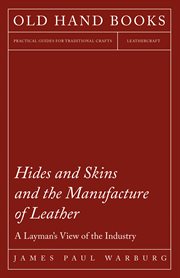 Hides and skins and the manufacture of leather. A Layman's View of the Industry cover image