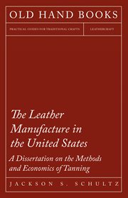 The leather manufacture in the United States; : a dissertation on the methods and economies of tanning cover image