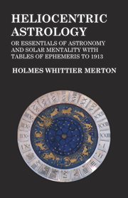 Heliocentric astrology; : or, Essentials of astronomy and solar mentality cover image