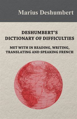 Cover image for Deshumbert's Dictionary of Difficulties met with in Reading, Writing, Translating and Speaking Fr...