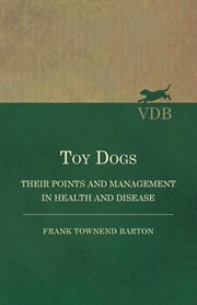 Toy dogs; : their points and management in health and disease cover image