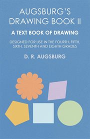 Augsburg's drawing book ii. A Text Book of Drawing Designed for Use in the Fourth, Fifth, Sixth,Seventh and Eighth Grades cover image