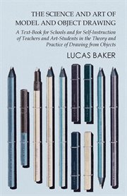 The science and art of model and object drawing; : a text book for schools and for self-instruction of teachers and art-students in the theory and practice of drawing from objects cover image